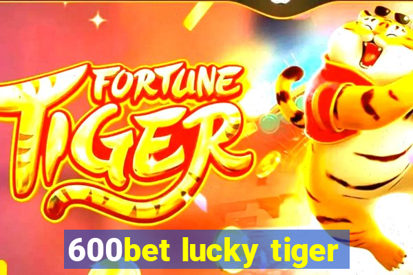 600bet lucky tiger