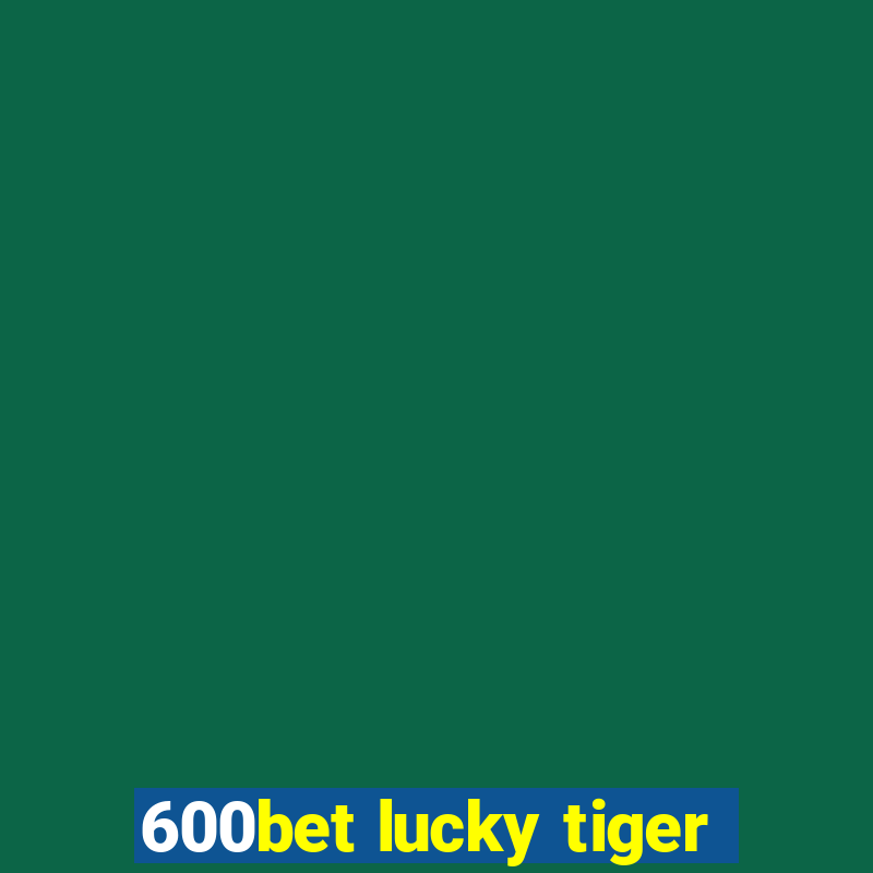 600bet lucky tiger