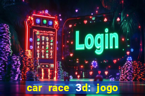 car race 3d: jogo de carros