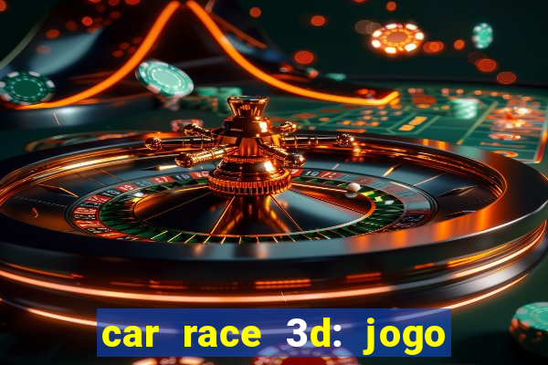 car race 3d: jogo de carros