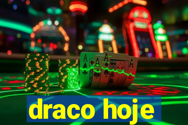 draco hoje