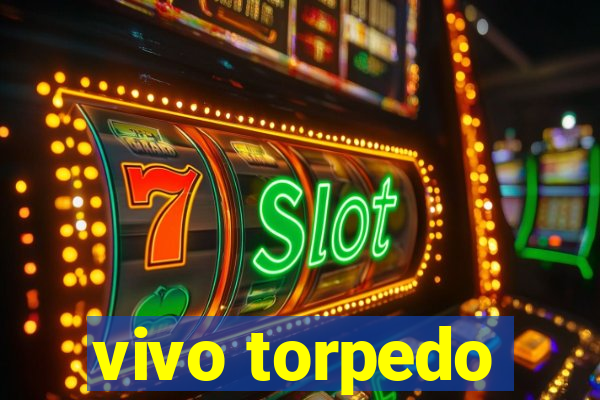 vivo torpedo