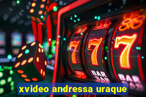 xvideo andressa uraque