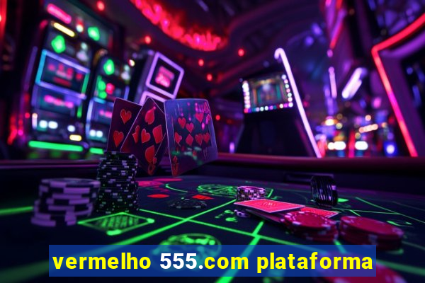 vermelho 555.com plataforma