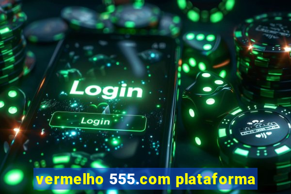 vermelho 555.com plataforma