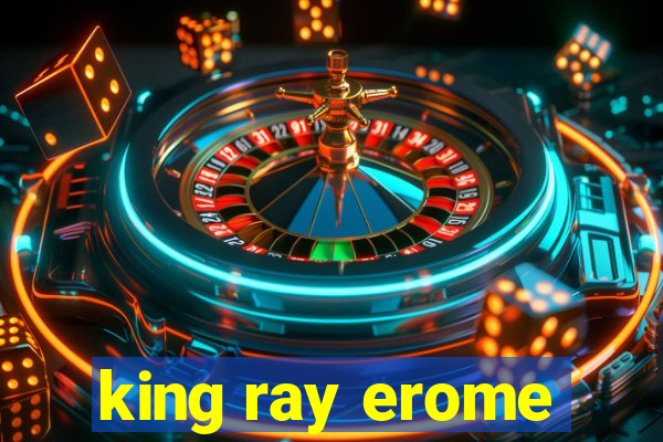 king ray erome