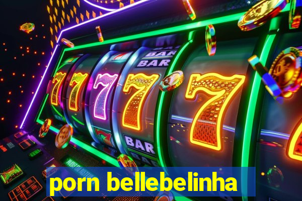 porn bellebelinha