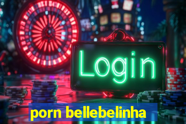 porn bellebelinha