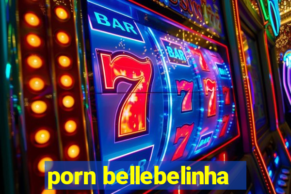 porn bellebelinha