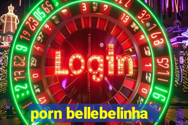 porn bellebelinha