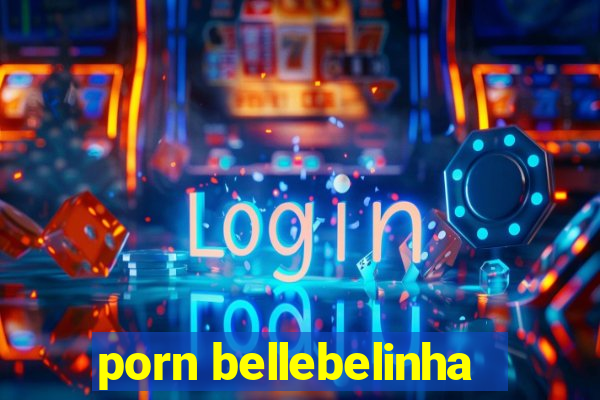 porn bellebelinha