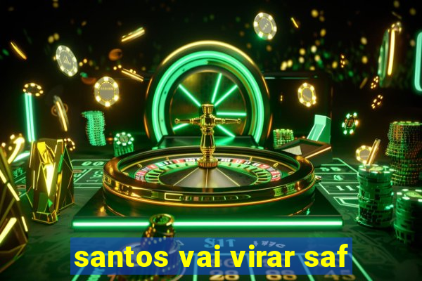 santos vai virar saf