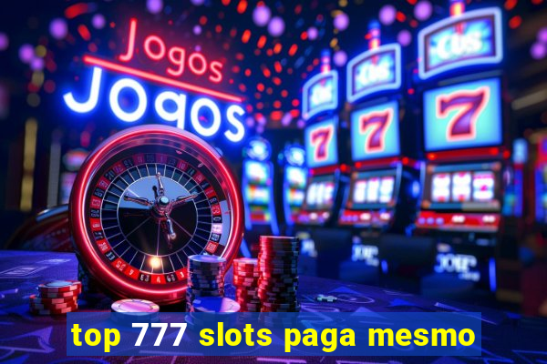 top 777 slots paga mesmo