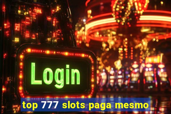 top 777 slots paga mesmo