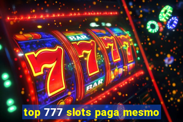 top 777 slots paga mesmo