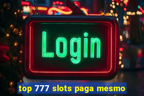 top 777 slots paga mesmo