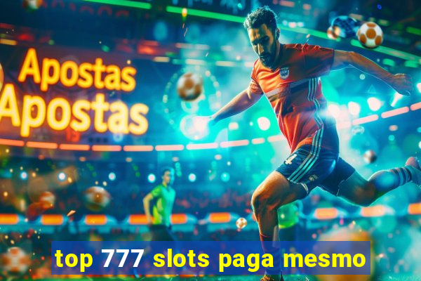 top 777 slots paga mesmo