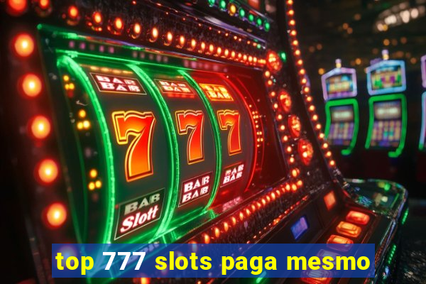 top 777 slots paga mesmo