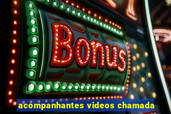 acompanhantes videos chamada