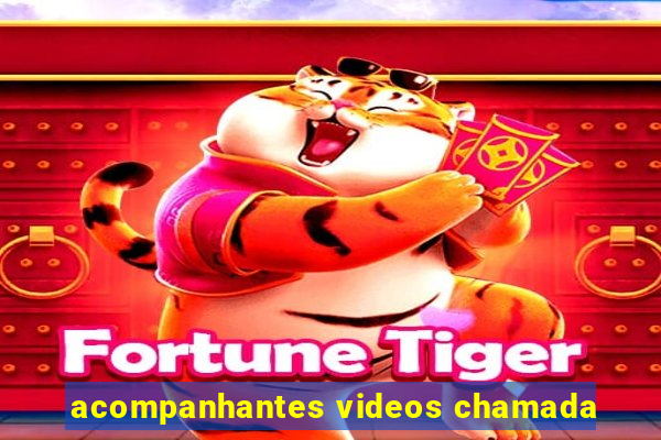 acompanhantes videos chamada