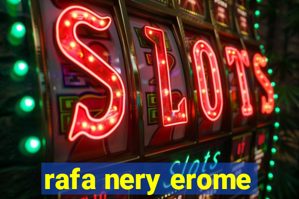 rafa nery erome