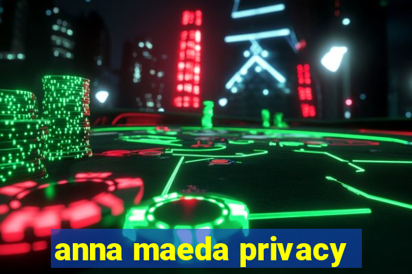 anna maeda privacy