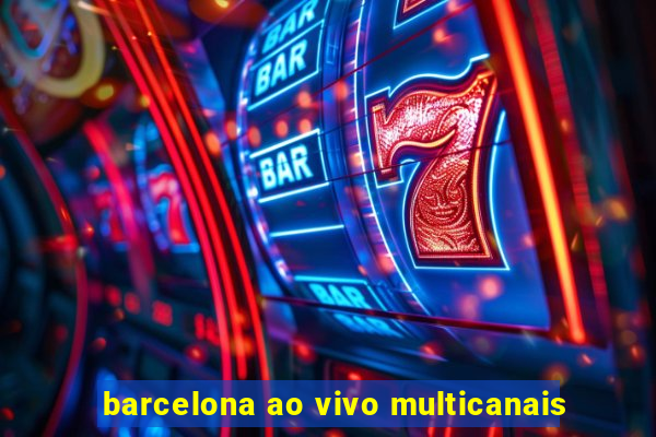 barcelona ao vivo multicanais