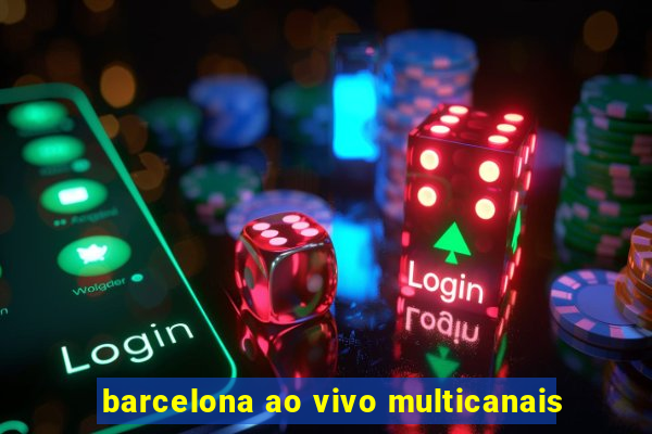 barcelona ao vivo multicanais