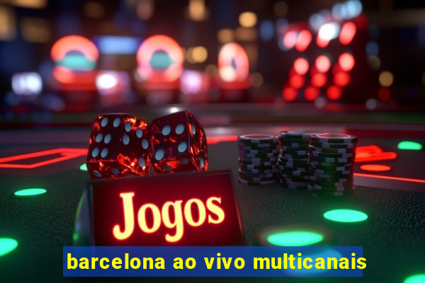 barcelona ao vivo multicanais