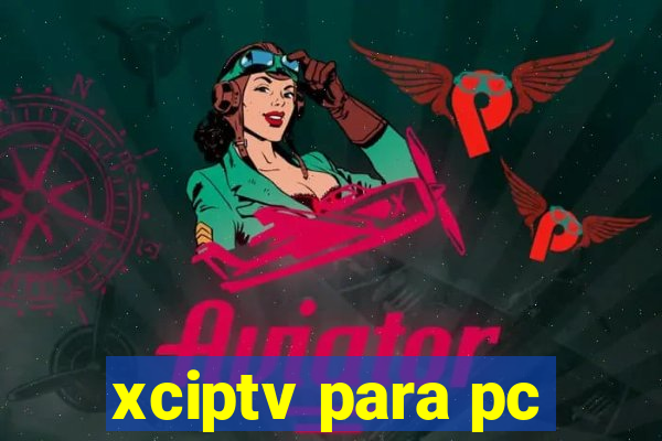 xciptv para pc