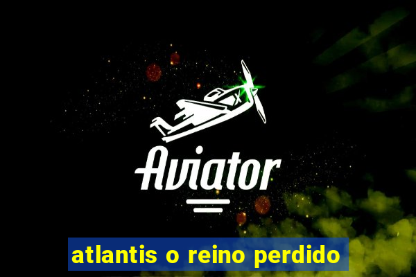 atlantis o reino perdido