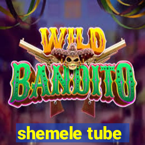 shemele tube