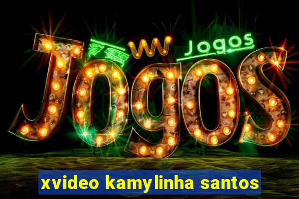 xvideo kamylinha santos