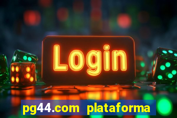 pg44.com plataforma de jogos