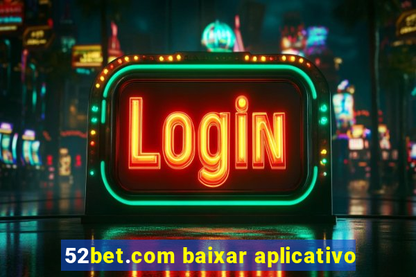 52bet.com baixar aplicativo