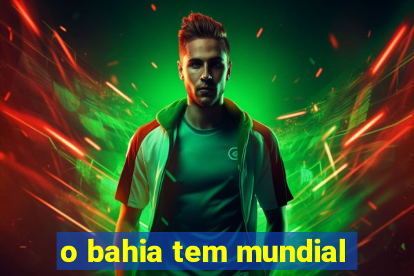 o bahia tem mundial