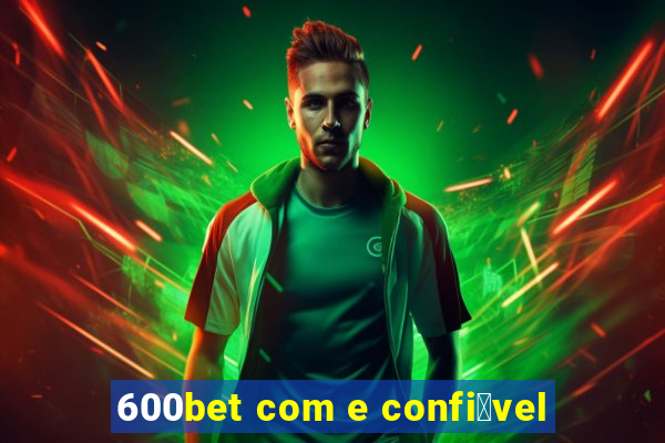 600bet com e confi谩vel