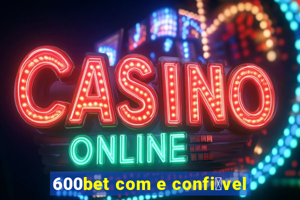 600bet com e confi谩vel