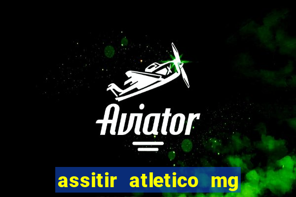 assitir atletico mg x botafogo