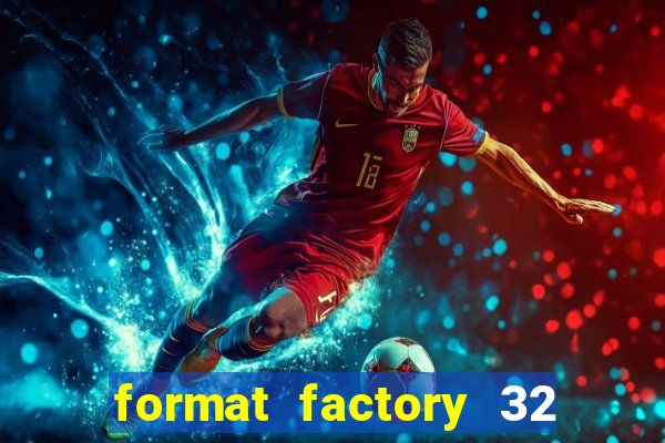 format factory 32 bits windows 7