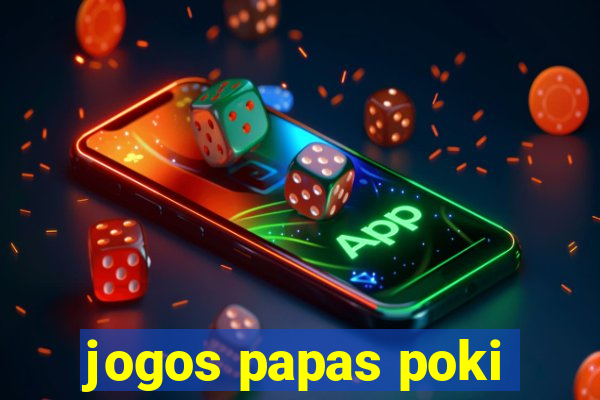 jogos papas poki