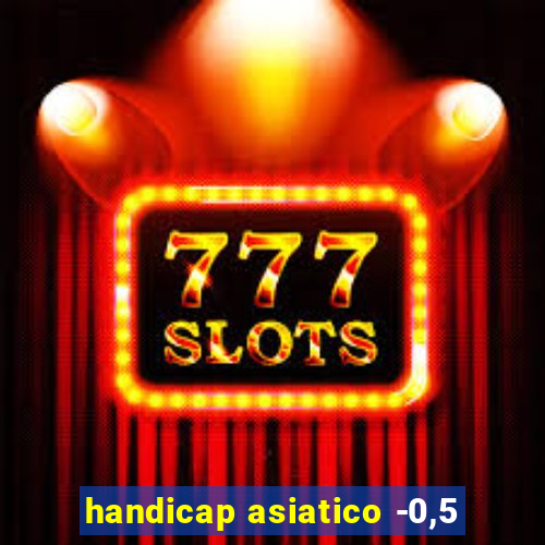 handicap asiatico -0,5