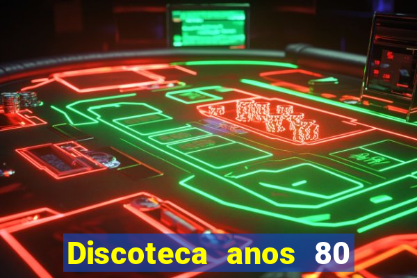 Discoteca anos 80 internacional sua musica