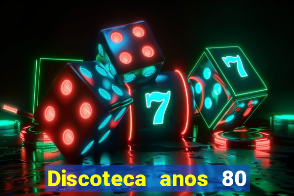 Discoteca anos 80 internacional sua musica