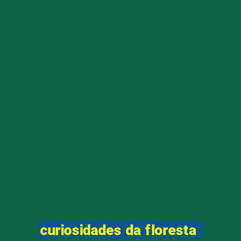 curiosidades da floresta