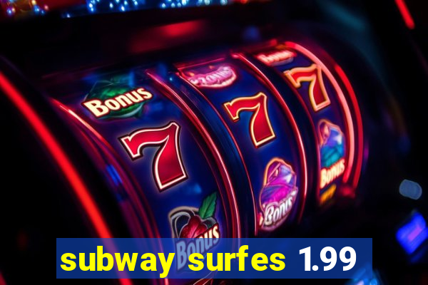 subway surfes 1.99