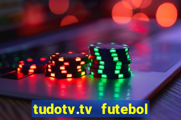 tudotv.tv futebol ao vivo