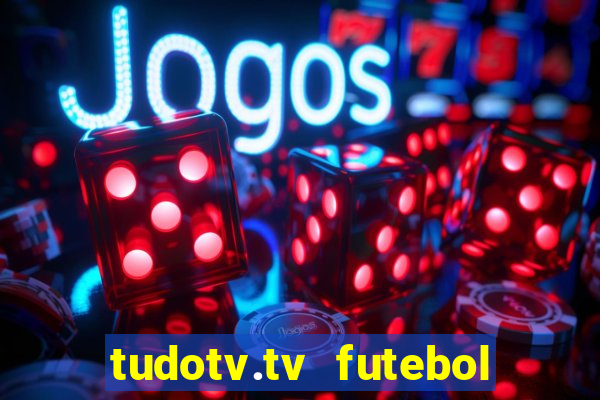 tudotv.tv futebol ao vivo