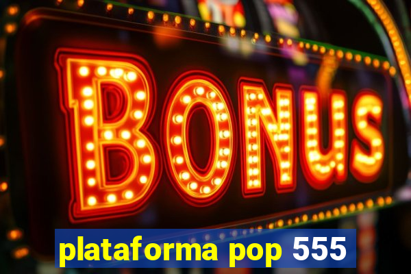 plataforma pop 555