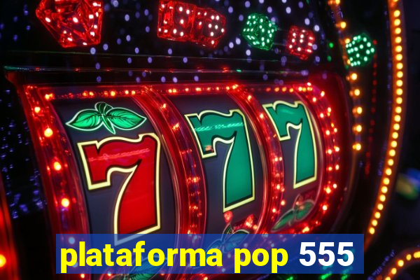 plataforma pop 555